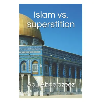 "Islam vs. superstition" - "" ("Abdelazeez Abu")