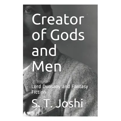 "Creator of Gods and Men: Lord Dunsany and Fantasy Fiction" - "" ("Joshi S. T.")