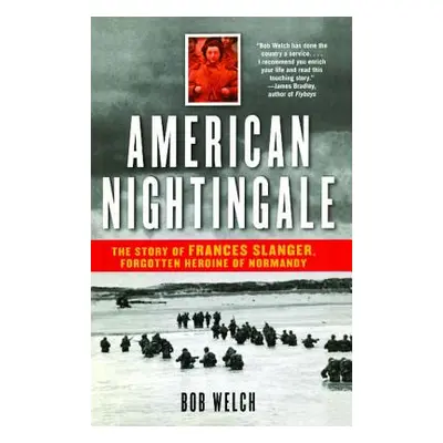 "American Nightingale: The Story of Frances Slanger, Forgotten Heroine of Normandy" - "" ("Welch