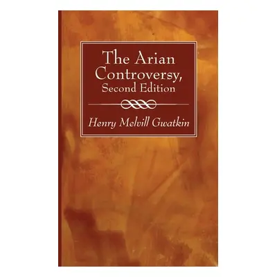 "The Arian Controversy, Second Edition" - "" ("Gwatkin Henry M.")