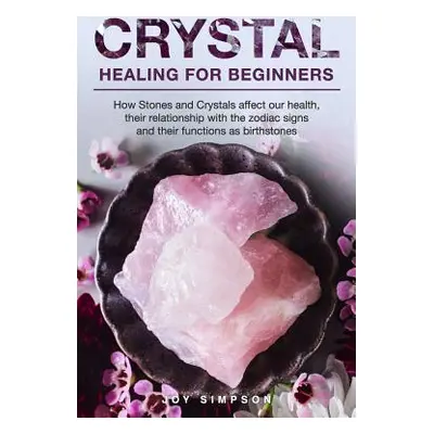 "Crystal Healing for Beginners: Chakras and Crystals in a simple holistic guide. How Stones and 