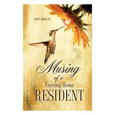 "Musing of a Nursing Home Resident" - "" ("Morgan Mary")