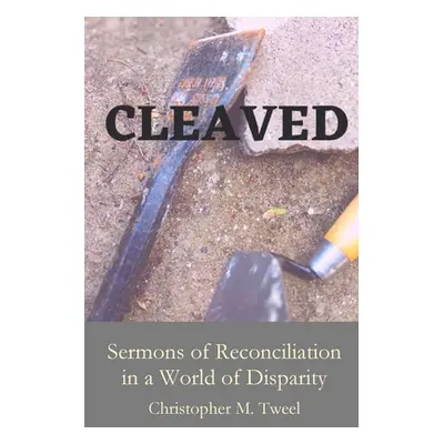 "Cleaved: Sermons of reconciliation in a world of disparity" - "" ("Tweel Chrsitopher M.")