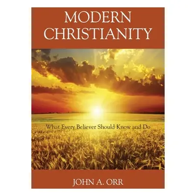 "Modern Christianity: What Every Believer Should Know and Do" - "" ("Orr John a.")