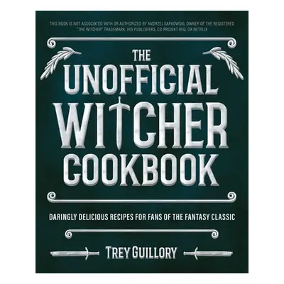 "The Unofficial Witcher Cookbook: Daringly Delicious Recipes for Fans of the Fantasy Classic" - 