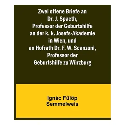 "Zwei offene Briefe an Dr. J. Spaeth, Professor der Geburtshilfe an der k. k. Josefs-Akademie in