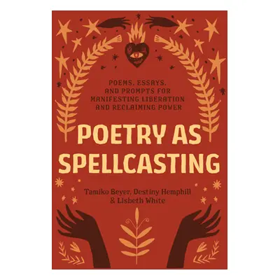 "Poetry as Spellcasting: Poems, Essays, and Prompts for Manifesting Liberation and Reclaiming Po