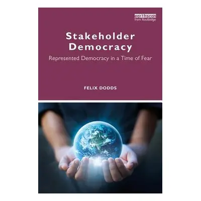 "Stakeholder Democracy: Represented Democracy in a Time of Fear" - "" ("Dodds Felix")