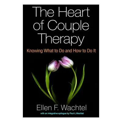 "The Heart of Couple Therapy: Knowing What to Do and How to Do It" - "" ("Wachtel Ellen F.")