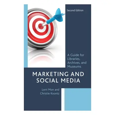 "Marketing and Social Media: A Guide for Libraries, Archives, and Museums, Second Edition" - "" 