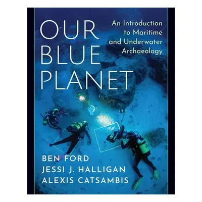 "Our Blue Planet: An Introduction to Maritime and Underwater Archaeology" - "" ("Ford Ben")