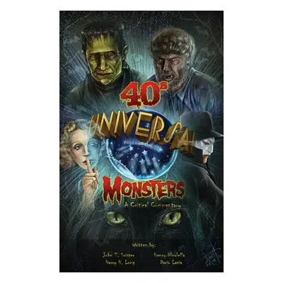 "Universal '40s Monsters (hardback): A Critical Commentary" - "" ("Soister John T.")