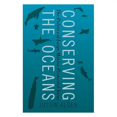 "Conserving the Oceans: The Politics of Large Marine Protected Areas" - "" ("Alger Justin")