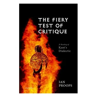 "The Fiery Test of Critique: A Reading of Kant's Dialectic" - "" ("Proops Ian")