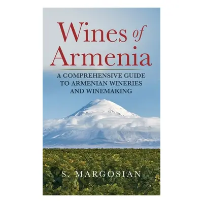 "Wines of Armenia: A Comprehensive Guide to Armenian Wineries and Winemaking" - "" ("Margosian S