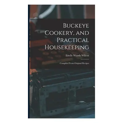 "Buckeye Cookery, and Practical Housekeeping: Compiled From Original Recipes" - "" ("Wilcox Este