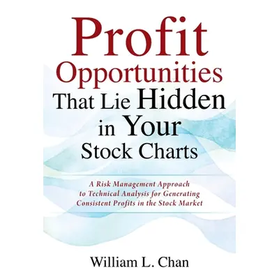 "Profit Opportunities That Lie Hidden in Your Stock Charts: A Risk Management Approach to Techni