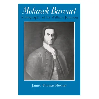 "Mohawk Baronet: A Biography of Sir William Johnson" - "" ("Flexner James")