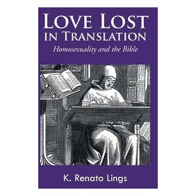 "Love Lost in Translation: Homosexuality and the Bible" - "" ("Lings K. Renato")