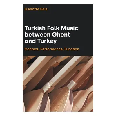 "Turkish Folk Music Between Ghent and Turkey: Context, Performance, Function" - "" ("Sels Liselo