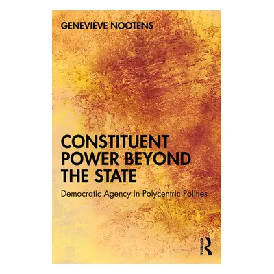 "Constituent Power Beyond the State: Democratic Agency in Polycentric Polities" - "" ("Nootens G