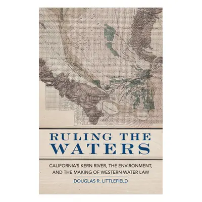 "Ruling the Waters: California's Kern River, the Environment, and the Making of Western Water La