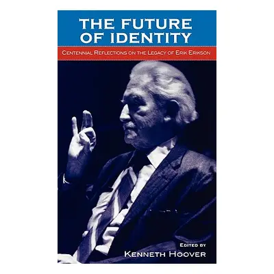 "The Future of Identity: Centennial Reflections on the Legacy of Erik Erikson" - "" ("Hoover Ken