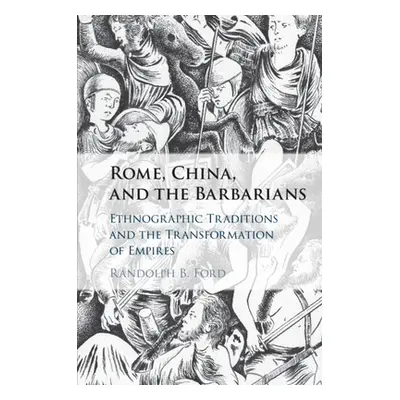 "Rome, China, and the Barbarians: Ethnographic Traditions and the Transformation of Empires" - "