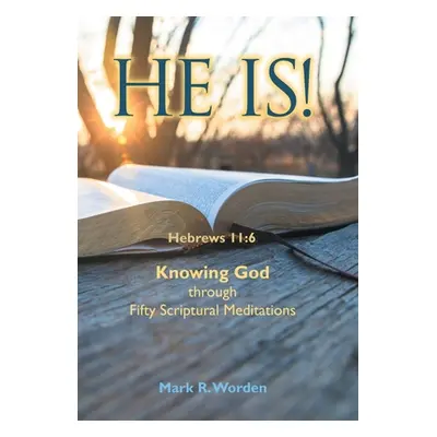 "He Is!: Knowing God Through Fifty Scriptural Meditations" - "" ("Worden Mark R.")