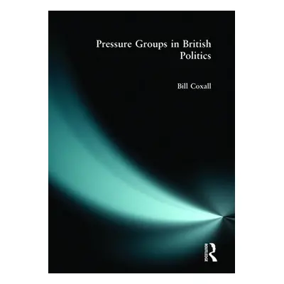 "Pressure Groups in British Politics" - "" ("Coxall Bill")