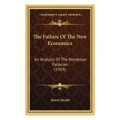 "The Failure Of The New Economics: An Analysis Of The Keynesian Fallacies (1959)" - "" ("Hazlitt