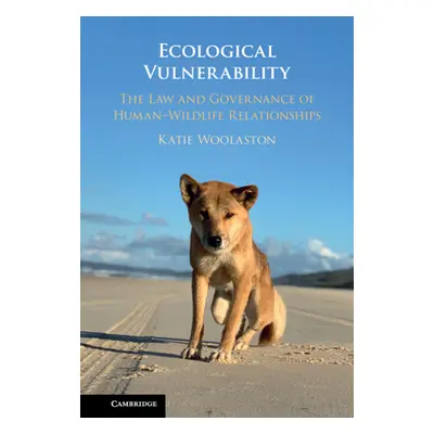 "Ecological Vulnerability: The Law and Governance of Human-Wildlife Relationships" - "" ("Woolas