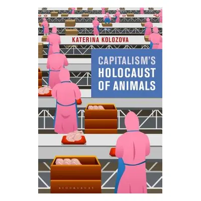 "Capitalism's Holocaust of Animals: A Non-Marxist Critique of Capital, Philosophy and Patriarchy