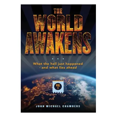 "The World Awakens: What the Hell Just Happened-and What Lies Ahead (Volume One)" - "" ("Chamber