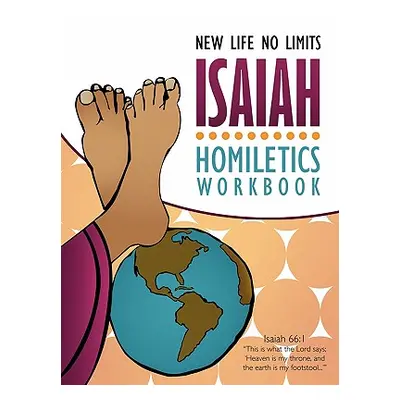 "Isaiah Homiletics Workbook" - "" ("New Life No Limits")