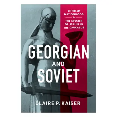 "Georgian and Soviet: Entitled Nationhood and the Specter of Stalin in the Caucasus" - "" ("Kais