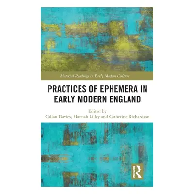 "Practices of Ephemera in Early Modern England" - "" ("Davies Callan")