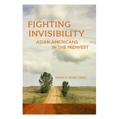 "Fighting Invisibility: Asian Americans in the Midwest" - "" ("Trieu Monica Mong")