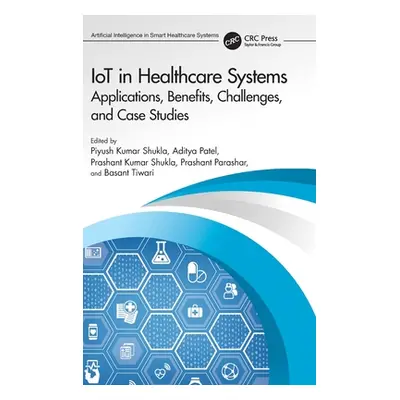 "IoT in Healthcare Systems: Applications, Benefits, Challenges, and Case Studies" - "" ("Shukla 