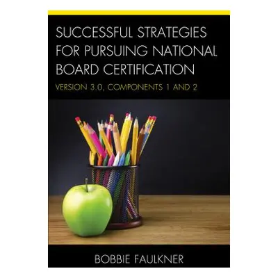 "Successful Strategies for Pursuing National Board Certification: Version 3.0, Components 1 and 