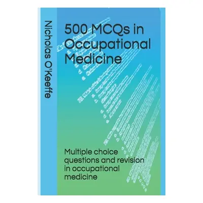 "500 MCQs in Occupational Medicine: Multiple choice questions and revision in occupational medic