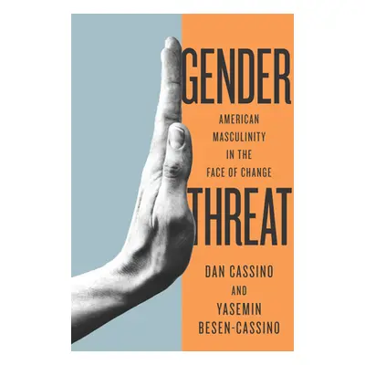 "Gender Threat: American Masculinity in the Face of Change" - "" ("Cassino Yasemin")