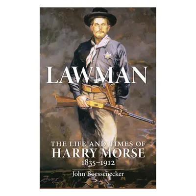 "Lawman: Life and Times of Harry Morse, 1835-1912, the" - "" ("Boessenecker John")