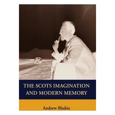 "The Scots Imagination and Modern Memory" - "" ("Blaikie Andrew")