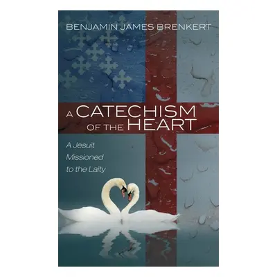 "A Catechism of the Heart" - "" ("Brenkert Benjamin James")