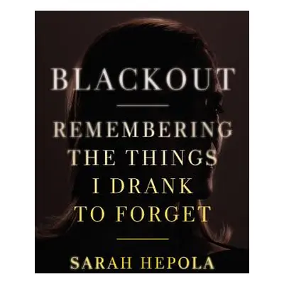 "Blackout: Remembering the Things I Drank to Forget" - "" ("Hepola Sarah")