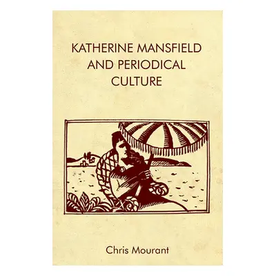 "Katherine Mansfield and Periodical Culture" - "" ("Mourant Chris")