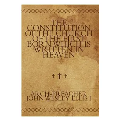 "The Constitution of the Church of the First Born Which Is Written in Heaven" - "" ("Ellis I. Ar