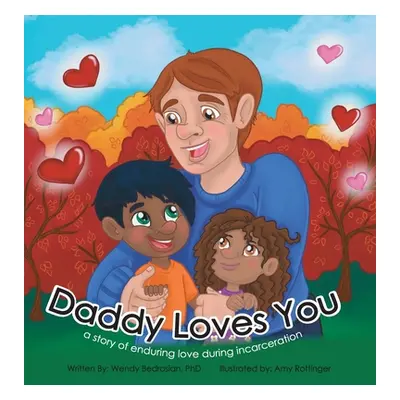 "Daddy Loves You: : a story of enduring love during incarceration" - "" ("Bedrosian Wendlyn K.")