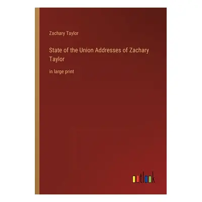 "State of the Union Addresses of Zachary Taylor: in large print" - "" ("Taylor Zachary")